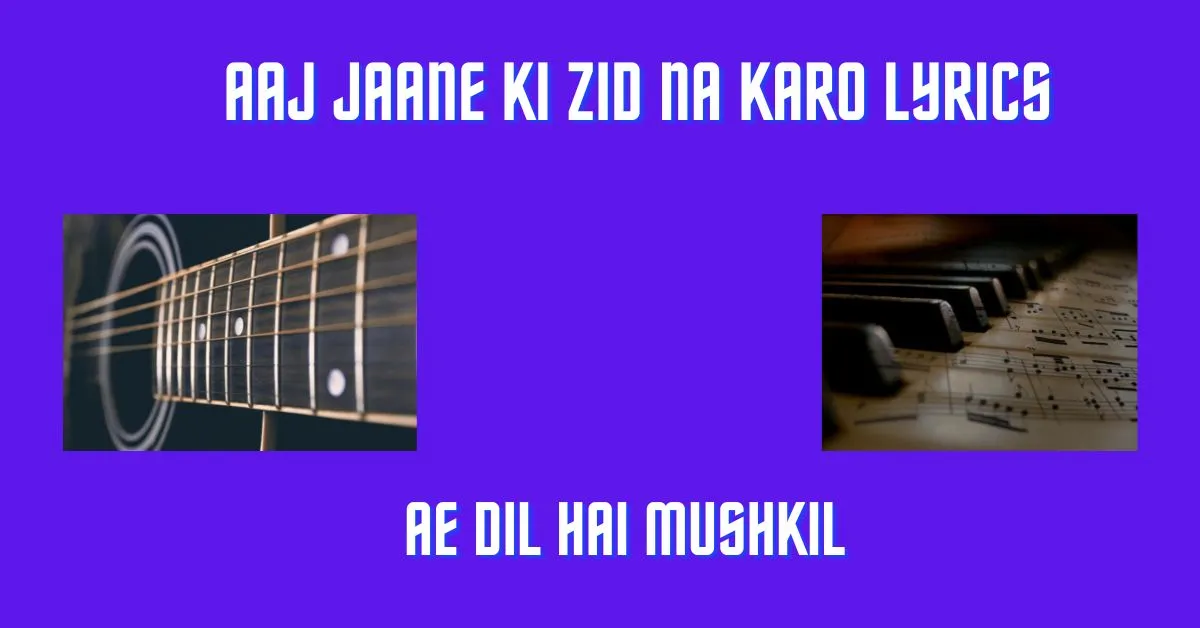 Aaj Jaane Ki Zid Na Karo Lyrics