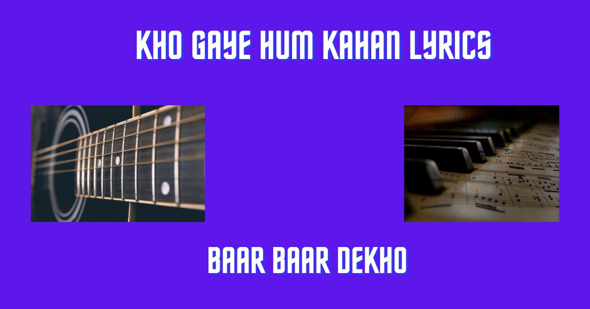 Kho Gaye Hum Kahan Lyrics